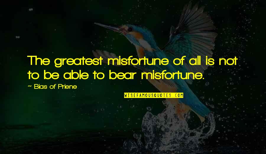 Classifications Of Animals Quotes By Bias Of Priene: The greatest misfortune of all is not to Classifications Of Animals Quotes By Bias Of Priene: The greatest misfortune of all is not to