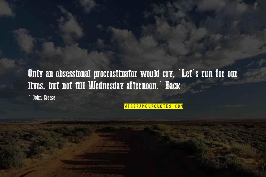Classified Information Quotes By John Cleese: Only an obsessional procrastinator would cry, 'Let's run