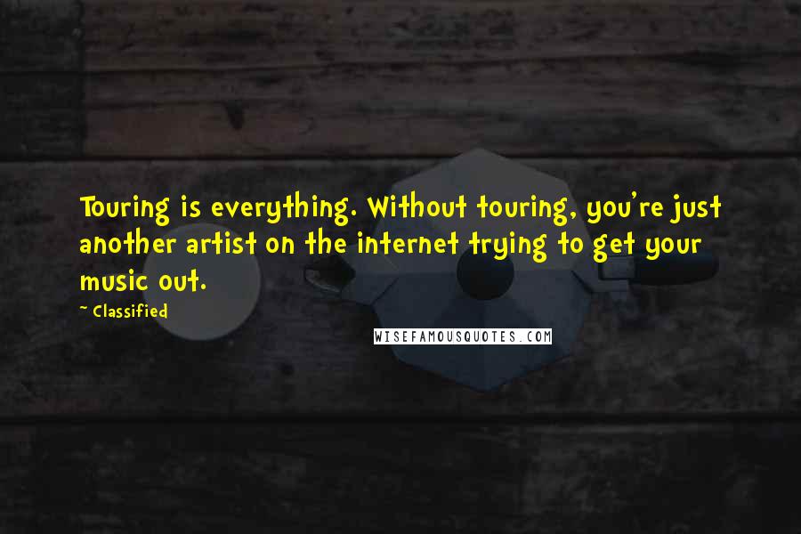 Classified quotes: Touring is everything. Without touring, you're just another artist on the internet trying to get your music out.