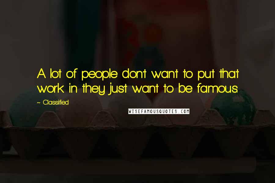 Classified quotes: A lot of people don't want to put that work in they just want to be famous.