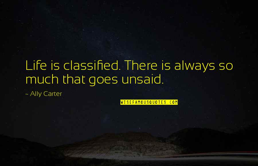 Classified Quotes By Ally Carter: Life is classified. There is always so much