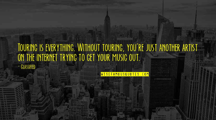 Classified Quotes By Classified: Touring is everything. Without touring, you're just another Classified Quotes By Classified: Touring is everything. Without touring, you're just another