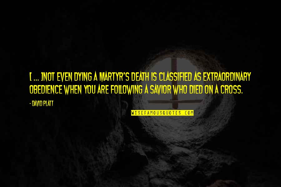 Classified Quotes By David Platt: [ ... ]not even dying a martyr's death