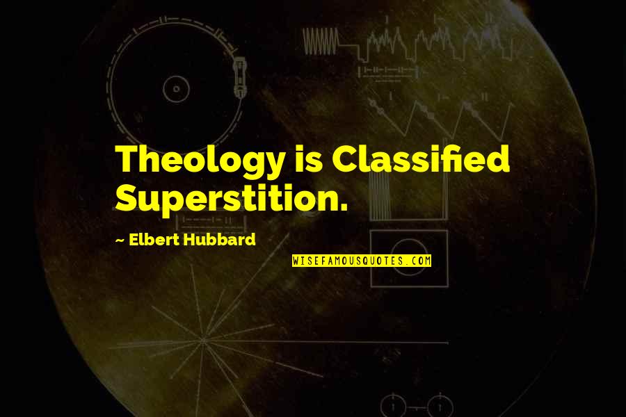 Classified Quotes By Elbert Hubbard: Theology is Classified Superstition.