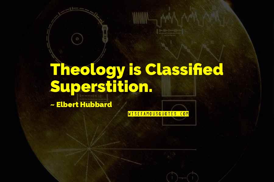 Classified Quotes By Elbert Hubbard: Theology is Classified Superstition. Classified Quotes By Elbert Hubbard: Theology is Classified Superstition.