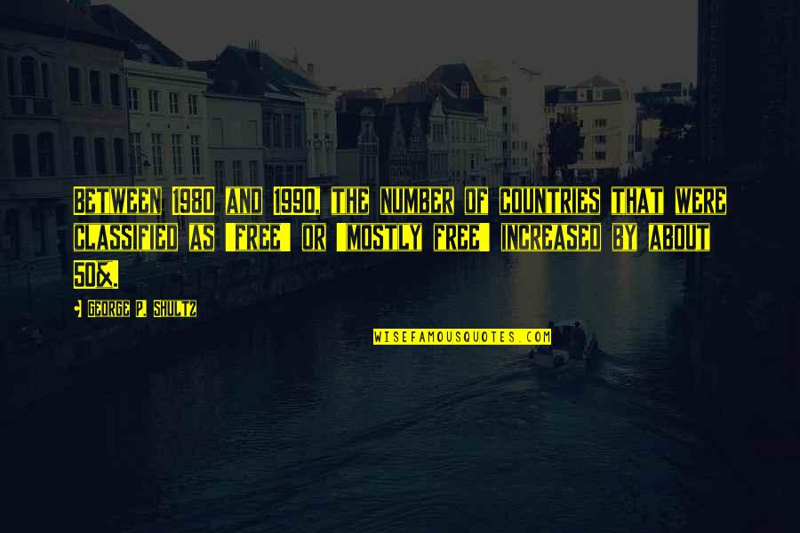 Classified Quotes By George P. Shultz: Between 1980 and 1990, the number of countries