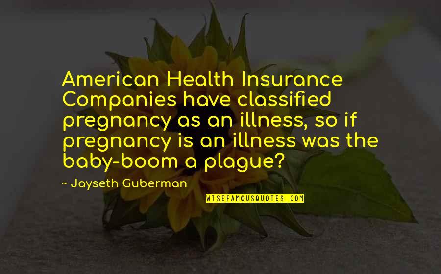 Classified Quotes By Jayseth Guberman: American Health Insurance Companies have classified pregnancy as