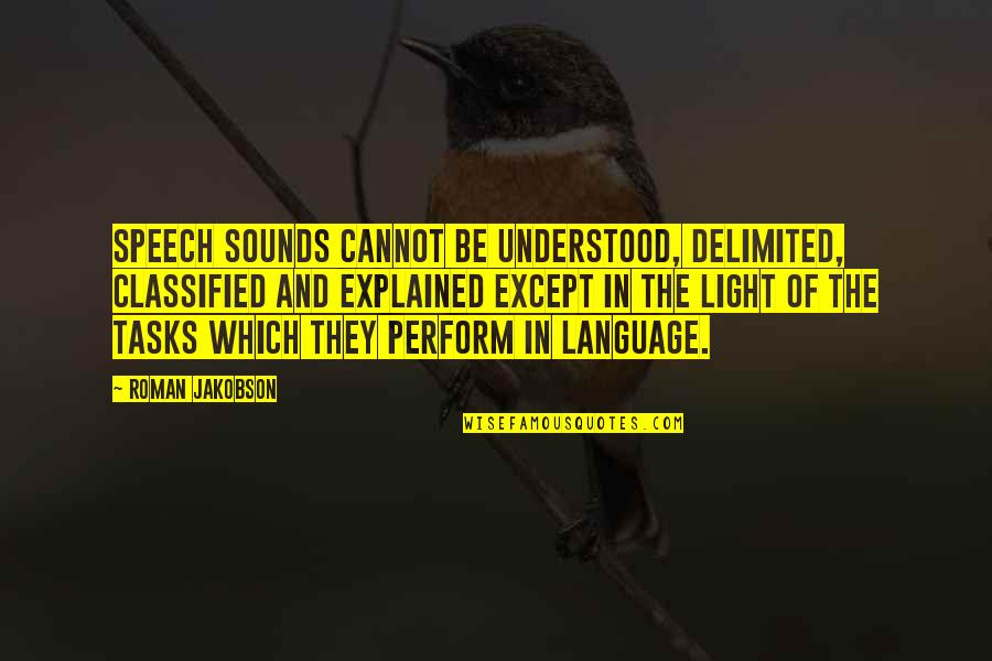 Classified Quotes By Roman Jakobson: Speech sounds cannot be understood, delimited, classified and