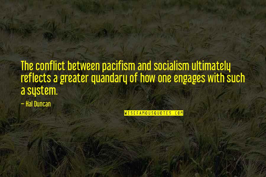 Classified Rap Quotes By Hal Duncan: The conflict between pacifism and socialism ultimately reflects