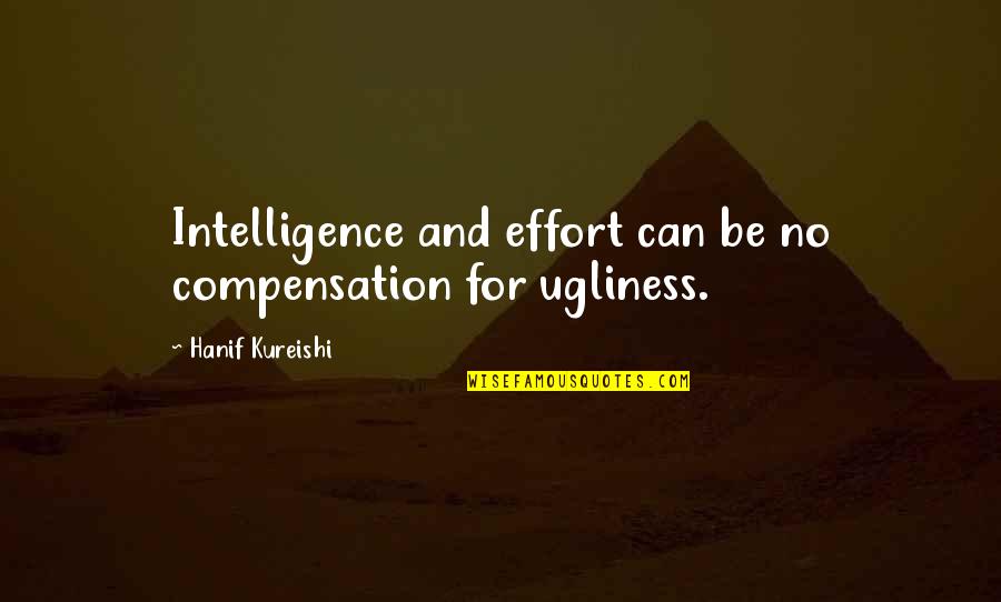 Classifying Quotes By Hanif Kureishi: Intelligence and effort can be no compensation for