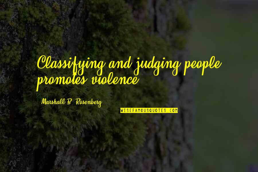 Classifying Quotes By Marshall B. Rosenberg: Classifying and judging people promotes violence.