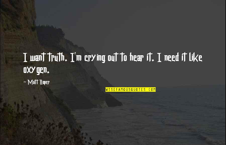 Classifying Quotes By Matt Roper: I want truth. I'm crying out to hear