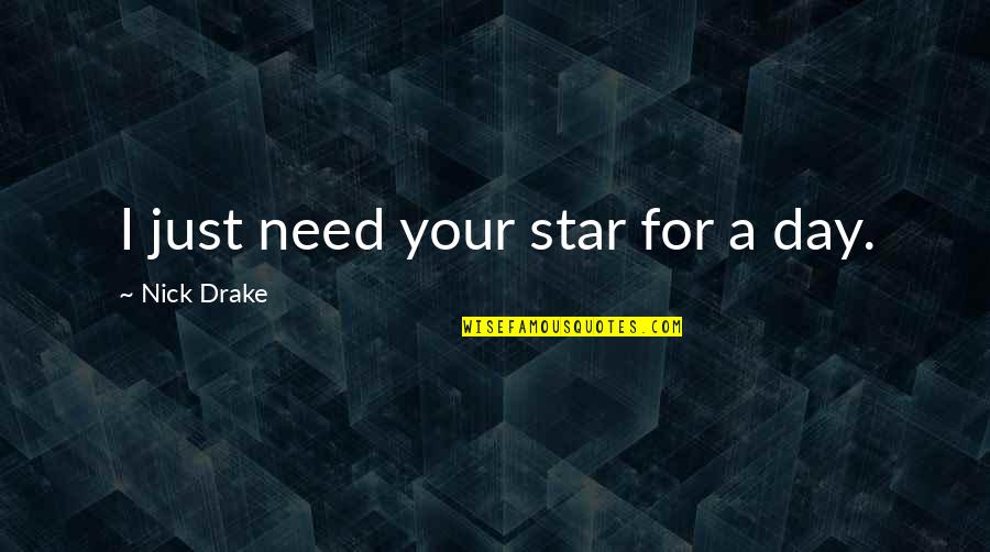 Classiness Girlie Quotes By Nick Drake: I just need your star for a day.