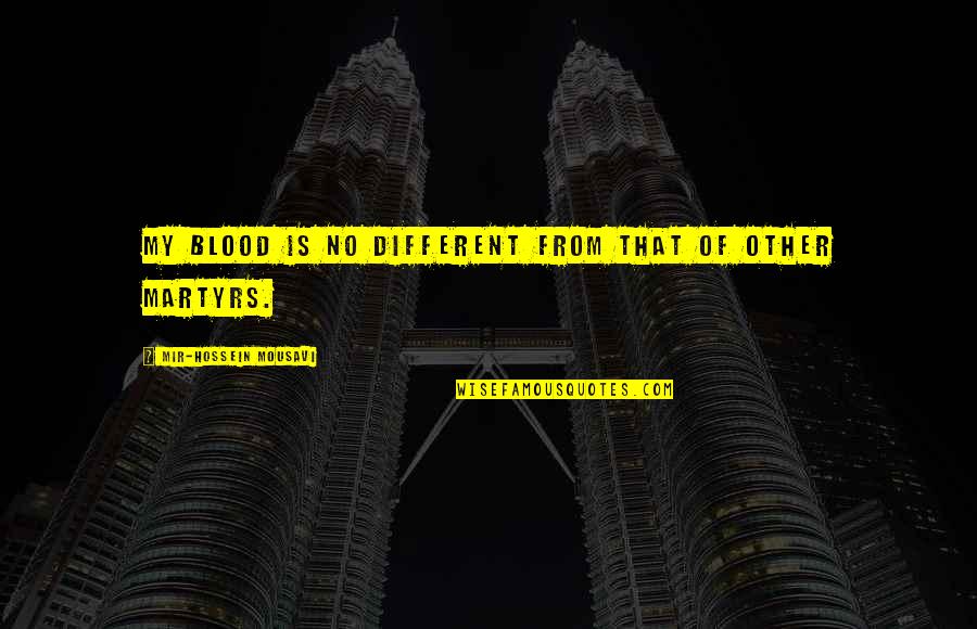 Classique Eyewear Quotes By Mir-Hossein Mousavi: My blood is no different from that of Classique Eyewear Quotes By Mir-Hossein Mousavi: My blood is no different from that of