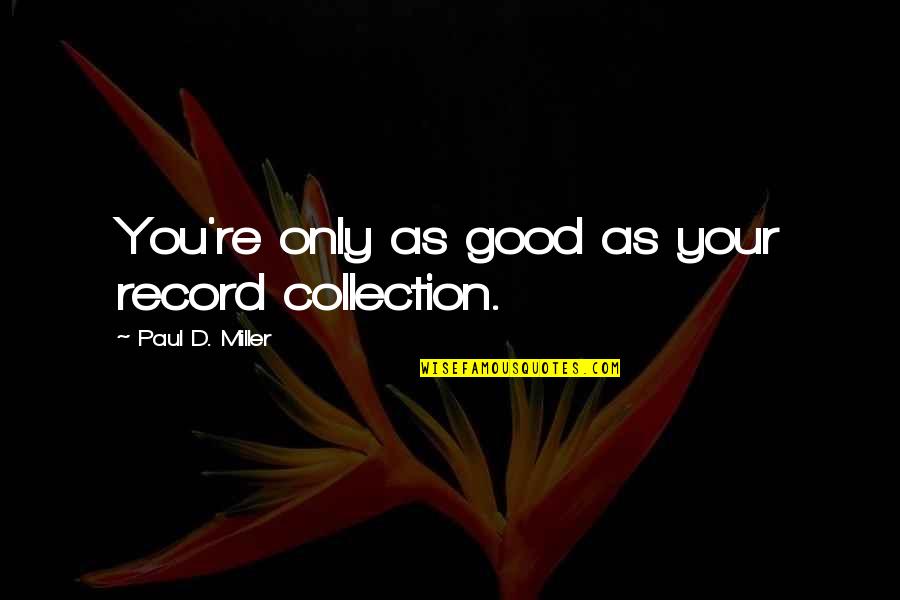 Classiques Larousse Quotes By Paul D. Miller: You're only as good as your record collection.