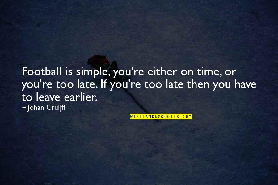 Classira Quotes By Johan Cruijff: Football is simple, you're either on time, or