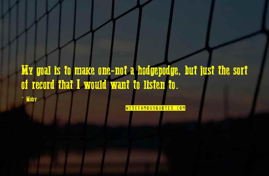 Classist Quotes By Moby: My goal is to make one-not a hodgepodge,