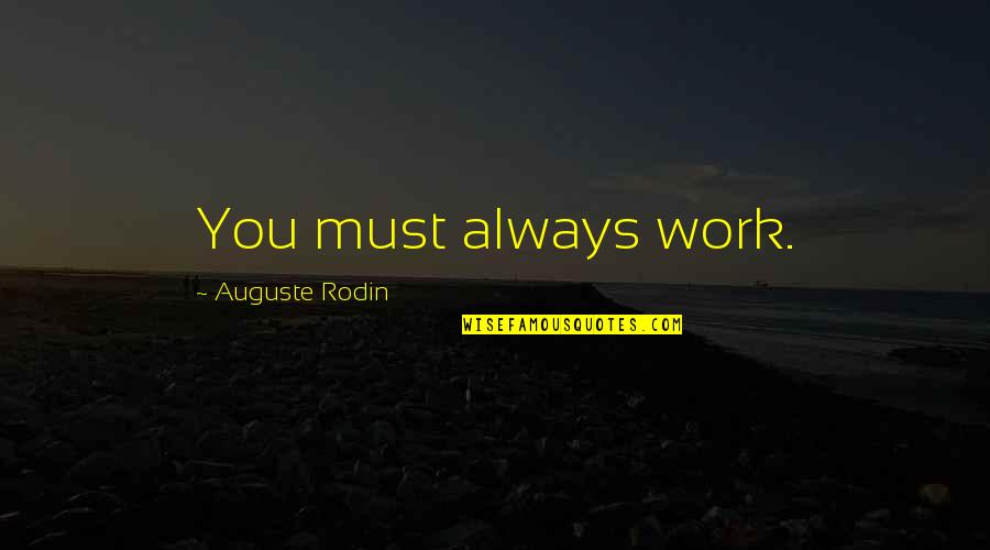 Classist Undertones Quotes By Auguste Rodin: You must always work.