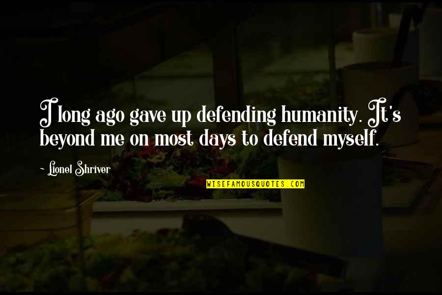 Classless People Quotes By Lionel Shriver: I long ago gave up defending humanity. It's Classless People Quotes By Lionel Shriver: I long ago gave up defending humanity. It's