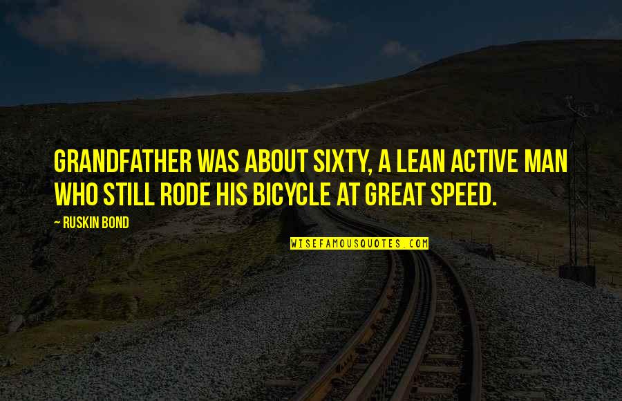 Classless People Quotes By Ruskin Bond: Grandfather was about sixty, a lean active man Classless People Quotes By Ruskin Bond: Grandfather was about sixty, a lean active man