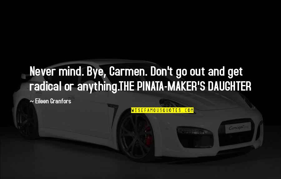 Classmate Reunion Quotes By Eileen Granfors: Never mind. Bye, Carmen. Don't go out and