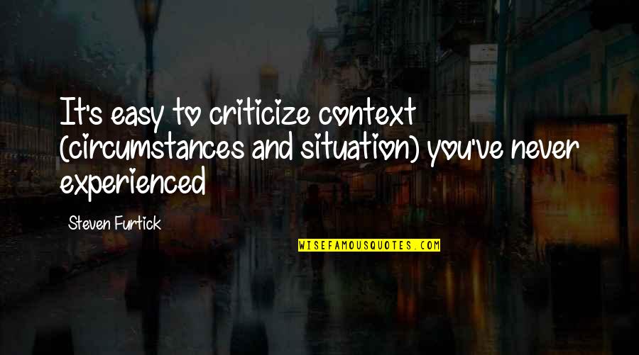 Classmates And Teachers Quotes By Steven Furtick: It's easy to criticize context (circumstances and situation)