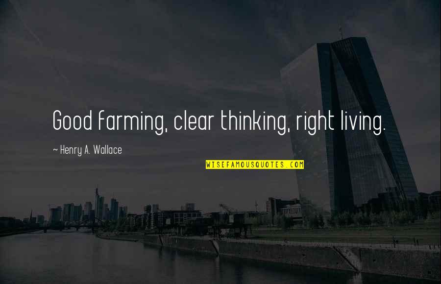 Classmates Bonding Quotes By Henry A. Wallace: Good farming, clear thinking, right living.