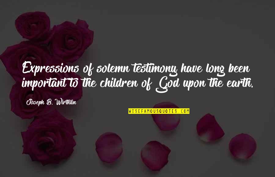 Classness Quotes By Joseph B. Wirthlin: Expressions of solemn testimony have long been important