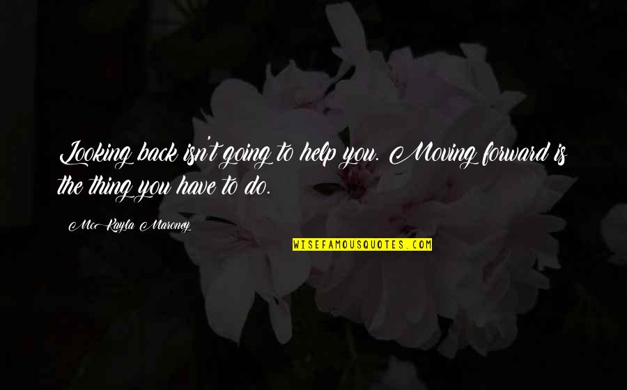 Classness Quotes By McKayla Maroney: Looking back isn't going to help you. Moving