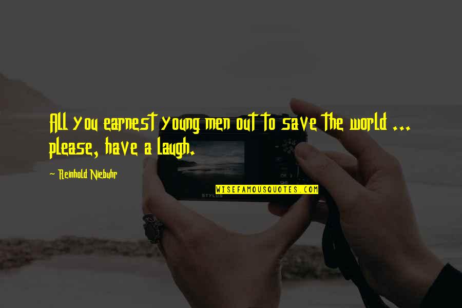 Classpath Quotes By Reinhold Niebuhr: All you earnest young men out to save