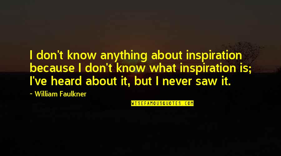 Classroom Assassination Quotes By William Faulkner: I don't know anything about inspiration because I