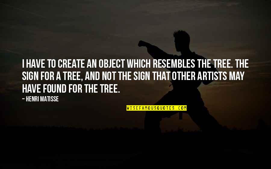 Classroom Assistants Quotes By Henri Matisse: I have to create an object which resembles Classroom Assistants Quotes By Henri Matisse: I have to create an object which resembles