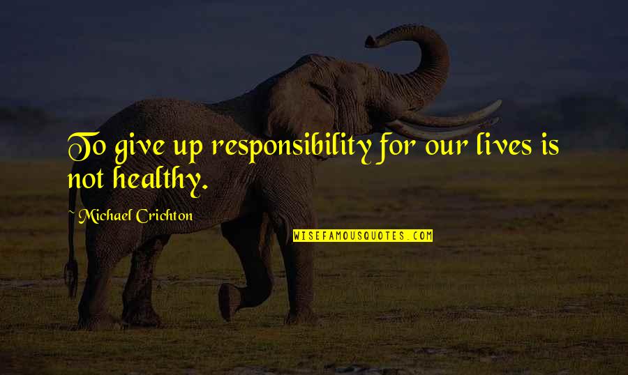 Classroom Behavior Quotes By Michael Crichton: To give up responsibility for our lives is