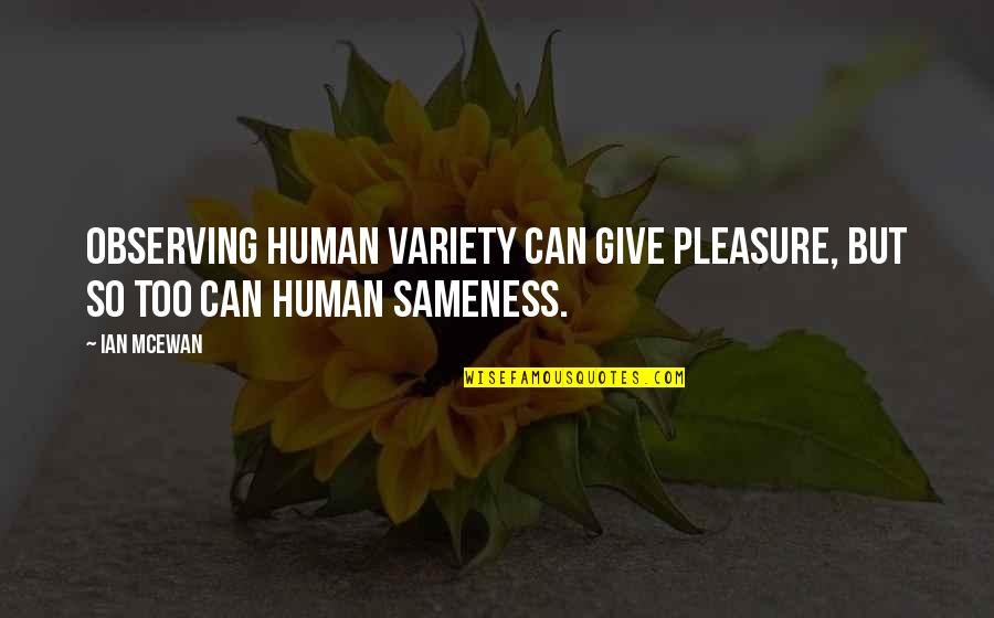 Classroom Discussions In Science Quotes By Ian McEwan: Observing human variety can give pleasure, but so