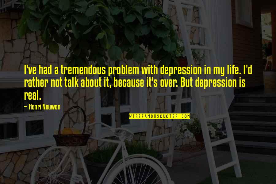 Classroom Inspirational Quotes By Henri Nouwen: I've had a tremendous problem with depression in