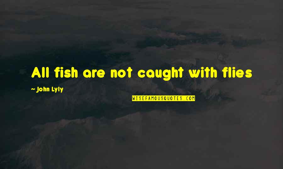 Classroom Inspirational Quotes By John Lyly: All fish are not caught with flies