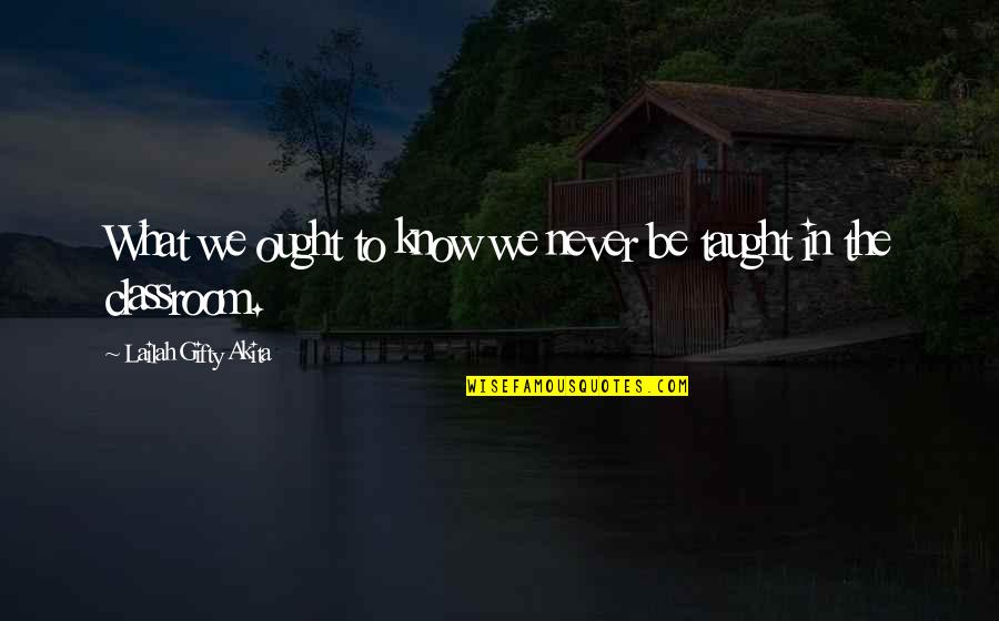 Classroom Inspirational Quotes By Lailah Gifty Akita: What we ought to know we never be