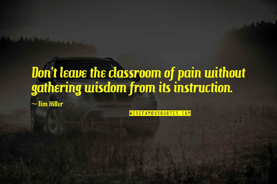 Classroom Learning Quotes By Tim Hiller: Don't leave the classroom of pain without gathering