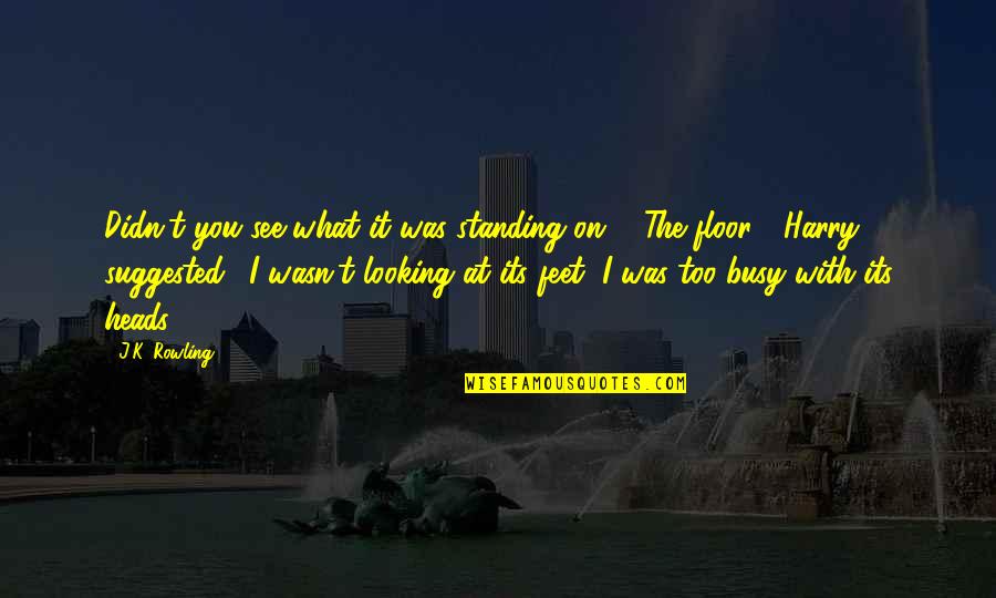 Classroom Of The Elite Best Quotes By J.K. Rowling: Didn't you see what it was standing on?" Classroom Of The Elite Best Quotes By J.K. Rowling: Didn't you see what it was standing on?"