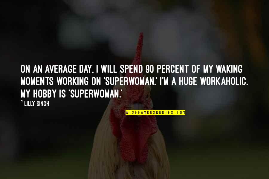 Classrooms Are Microcosms Quotes By Lilly Singh: On an average day, I will spend 90 Classrooms Are Microcosms Quotes By Lilly Singh: On an average day, I will spend 90