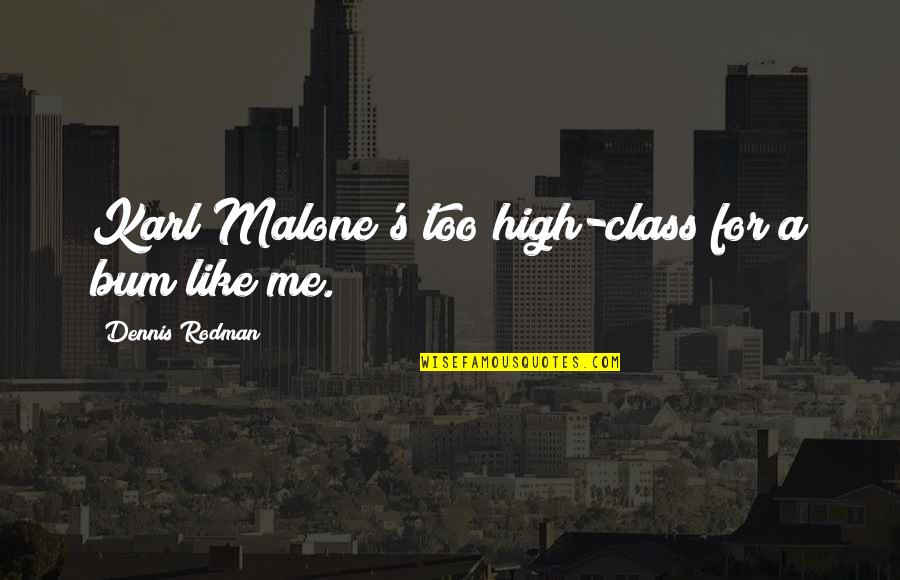 Class's Quotes By Dennis Rodman: Karl Malone's too high-class for a bum like