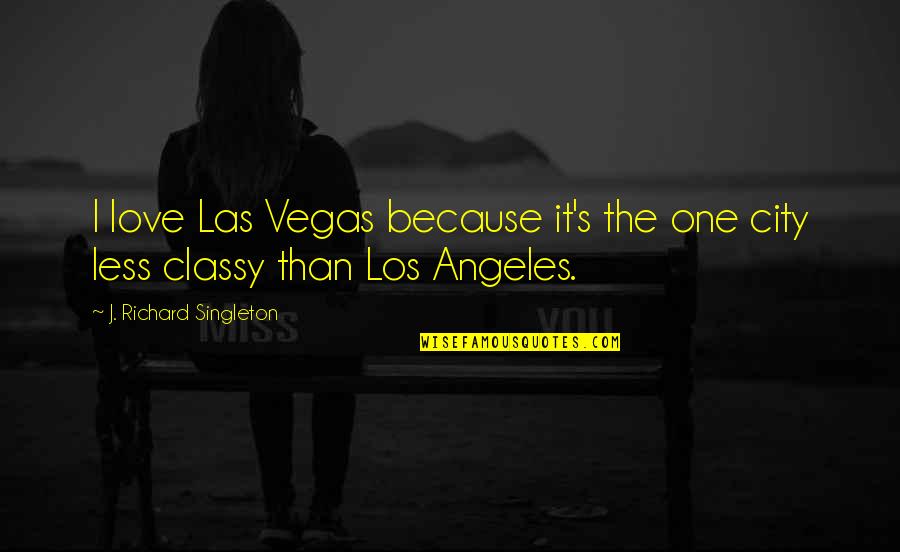 Class's Quotes By J. Richard Singleton: I love Las Vegas because it's the one