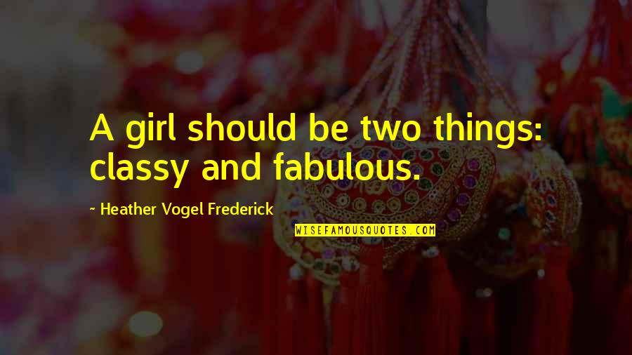 Classy And Fabulous Quotes By Heather Vogel Frederick: A girl should be two things: classy and Classy And Fabulous Quotes By Heather Vogel Frederick: A girl should be two things: classy and