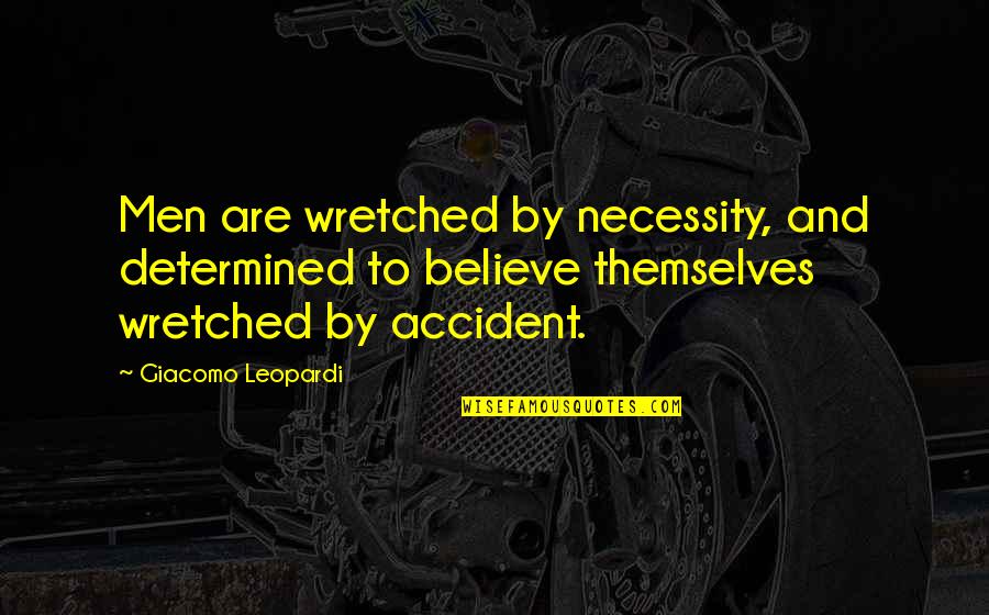 Classy And Glamorous Quotes By Giacomo Leopardi: Men are wretched by necessity, and determined to