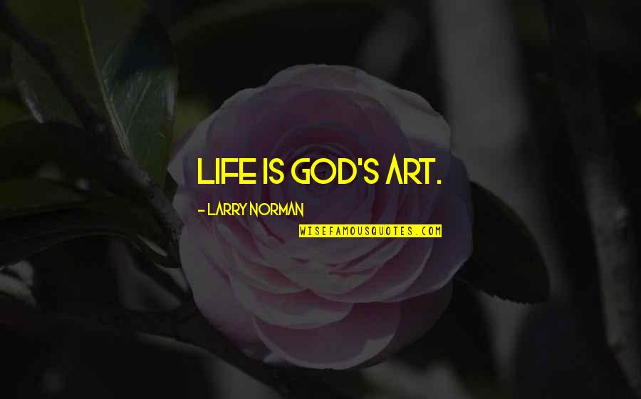 Classy And Sophisticated Quotes By Larry Norman: Life is God's art.