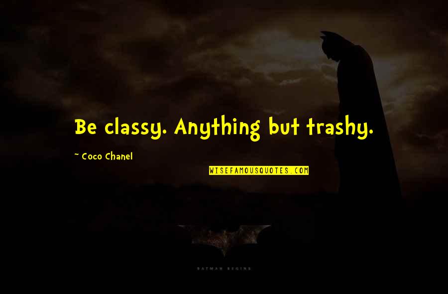 Classy And Trashy Quotes By Coco Chanel: Be classy. Anything but trashy.