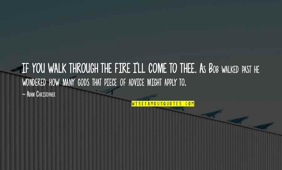 Classy Attitude Quotes By Adam Christopher: IF YOU WALK THROUGH THE FIRE I'LL COME