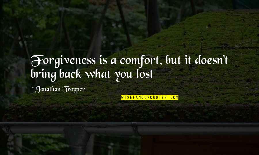 Classy Bachelorette Quotes By Jonathan Tropper: Forgiveness is a comfort, but it doesn't bring Classy Bachelorette Quotes By Jonathan Tropper: Forgiveness is a comfort, but it doesn't bring