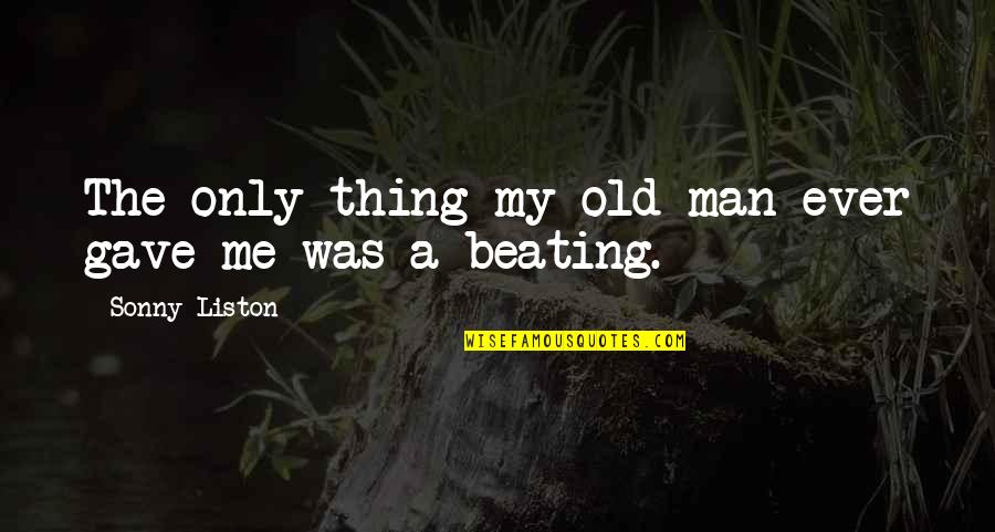 Classy Boss Chick Quotes By Sonny Liston: The only thing my old man ever gave Classy Boss Chick Quotes By Sonny Liston: The only thing my old man ever gave