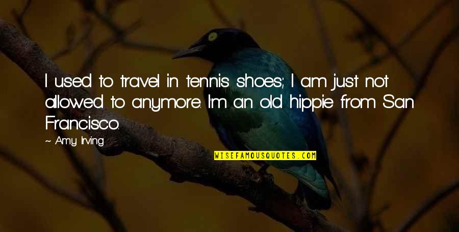 Classy Boy Quotes By Amy Irving: I used to travel in tennis shoes; I